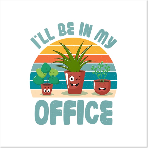 Funny Gardener Pun Plant Lover I'll Be In My Office Wall Art by jodotodesign